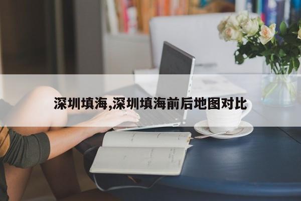 深圳填海,深圳填海前后地图对比