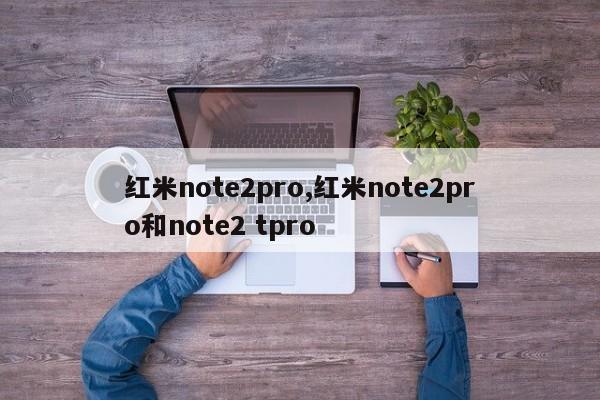 红米note2pro,红米note2pro和note2 tpro