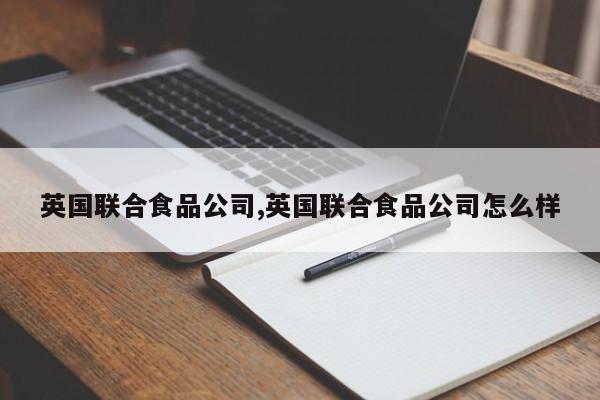 英国联合食品公司,英国联合食品公司怎么样