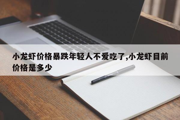 小龙虾价格暴跌年轻人不爱吃了,小龙虾目前价格是多少