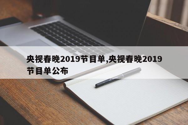 央视春晚2019节目单,央视春晚2019节目单公布