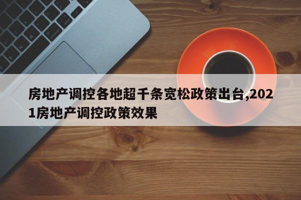 房地产调控各地超千条宽松政策出台,2021房地产调控政策效果