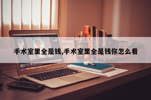 手术室里全是钱,手术室里全是钱你怎么看