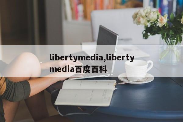 libertymedia,libertymedia百度百科