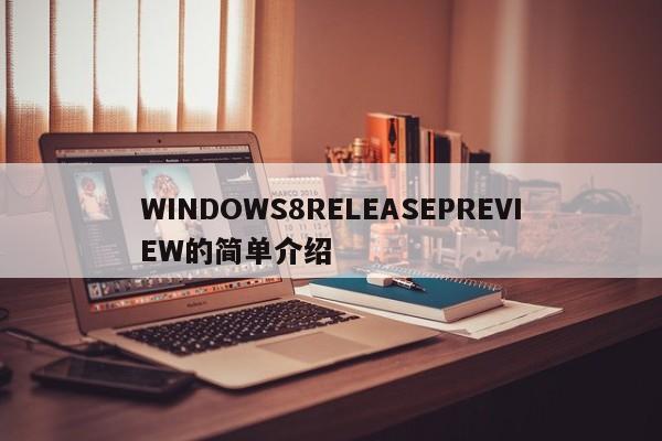 WINDOWS8RELEASEPREVIEW的简单介绍