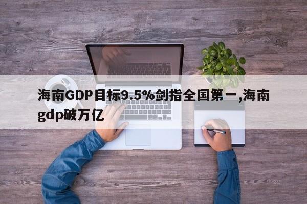 海南GDP目标9.5%剑指全国第一,海南gdp破万亿