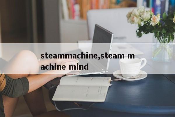 steammachine,steam machine mind