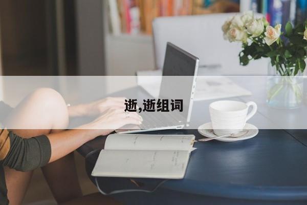 逝,逝组词