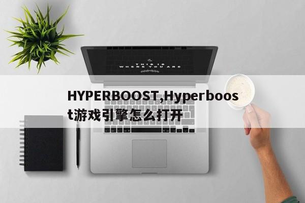 HYPERBOOST,Hyperboost游戏引擎怎么打开