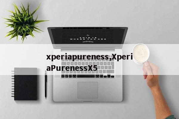 xperiapureness,XperiaPurenessX5