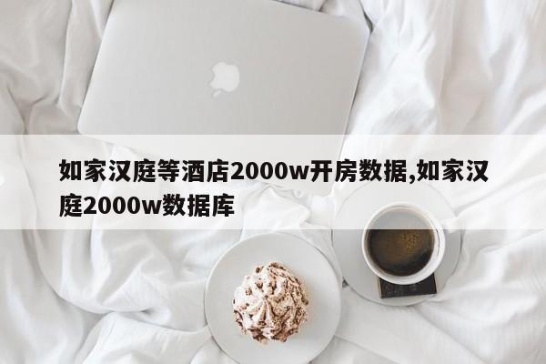 如家汉庭等酒店2000w开房数据,如家汉庭2000w数据库