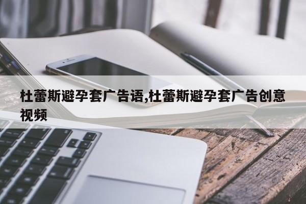杜蕾斯避孕套广告语,杜蕾斯避孕套广告创意视频