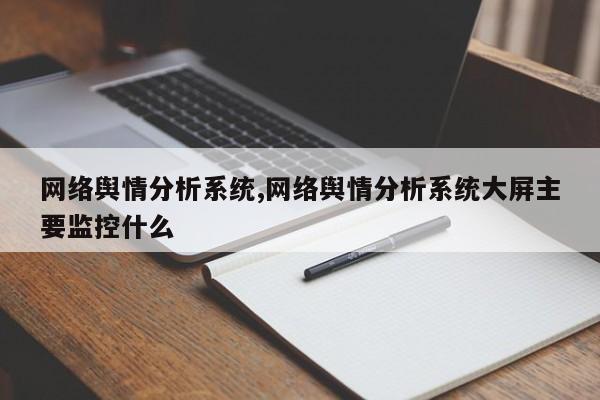 网络舆情分析系统,网络舆情分析系统大屏主要监控什么