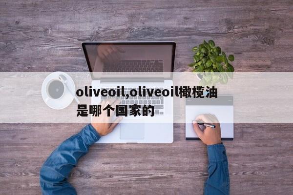 oliveoil,oliveoil橄榄油是哪个国家的