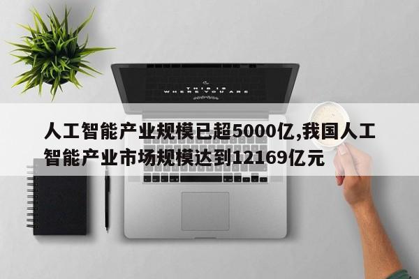 人工智能产业规模已超5000亿,我国人工智能产业市场规模达到12169亿元
