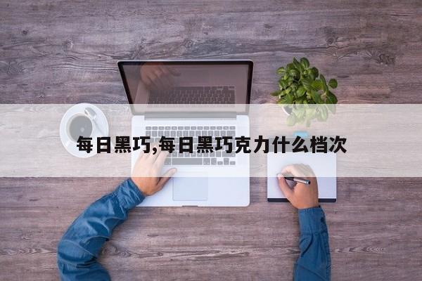 每日黑巧,每日黑巧克力什么档次