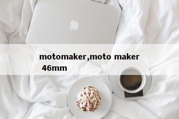 motomaker,moto maker 46mm