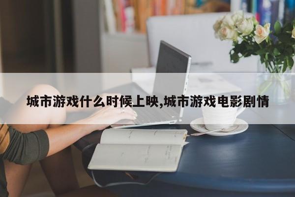 城市游戏什么时候上映,城市游戏电影剧情
