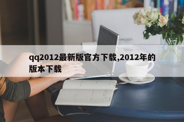 qq2012最新版官方下载,2012年的版本下载