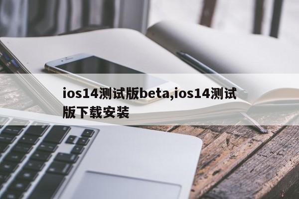 ios14测试版beta,ios14测试版下载安装