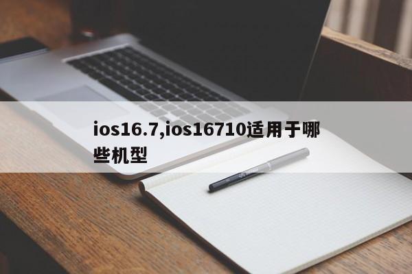 ios16.7,ios16710适用于哪些机型
