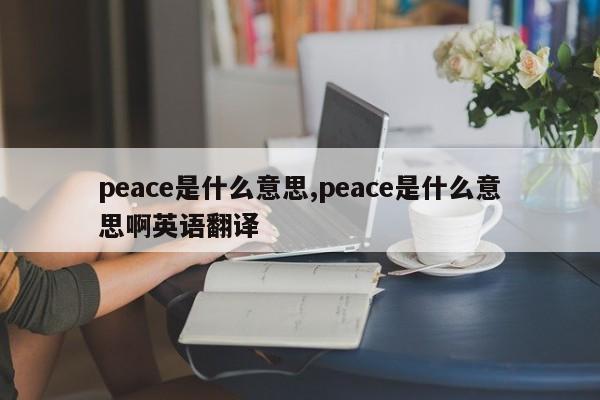 peace是什么意思,peace是什么意思啊英语翻译