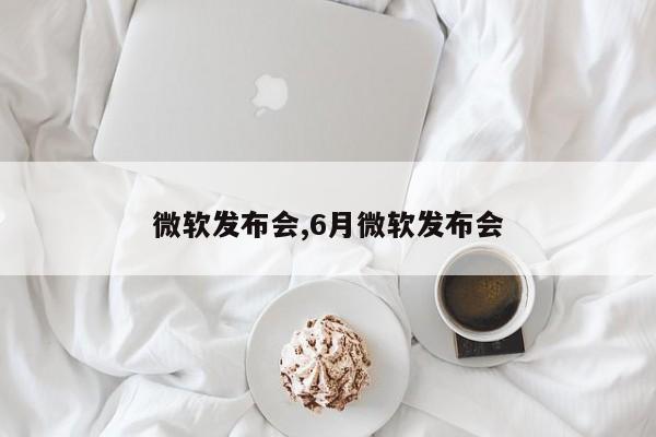 微软发布会,6月微软发布会