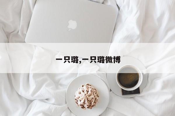 一只璐,一只璐微博