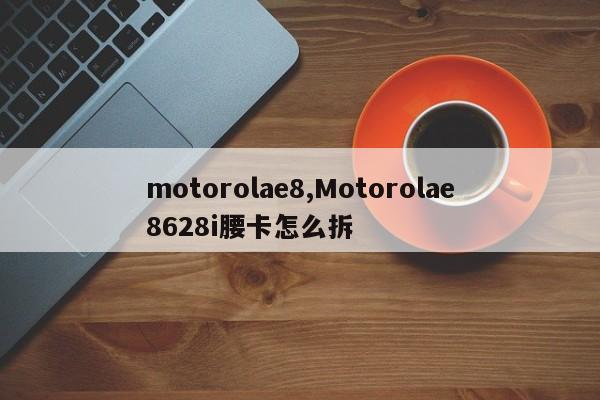 motorolae8,Motorolae8628i腰卡怎么拆