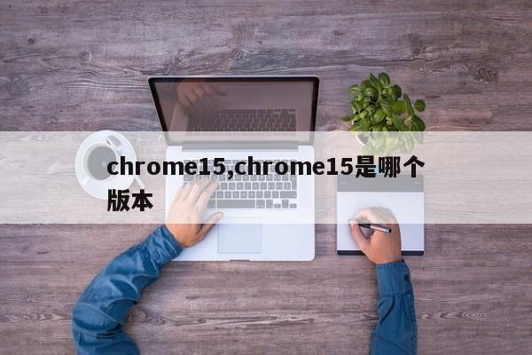 chrome15,chrome15是哪个版本