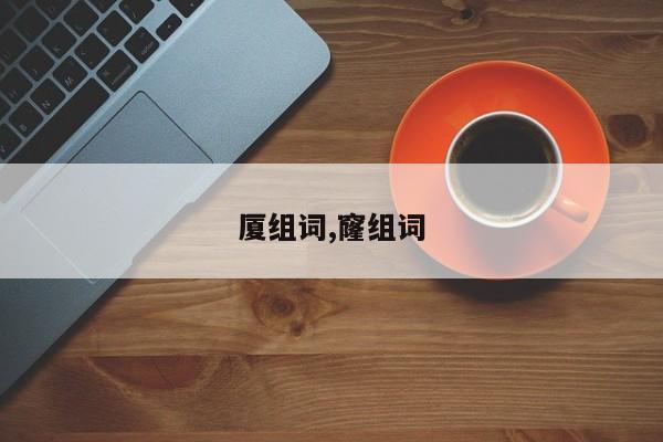 厦组词,窿组词