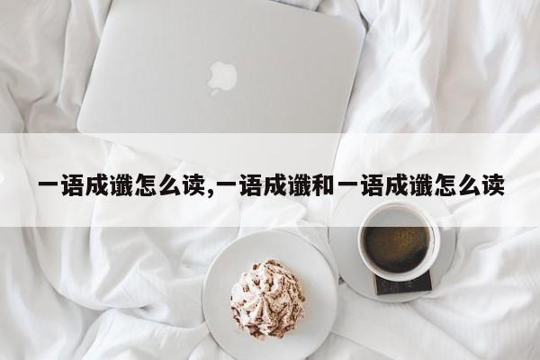 一语成谶怎么读,一语成谶和一语成谶怎么读