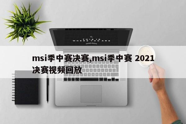 msi季中赛决赛,msi季中赛 2021决赛视频回放