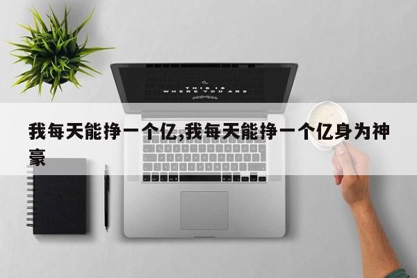 我每天能挣一个亿,我每天能挣一个亿身为神豪