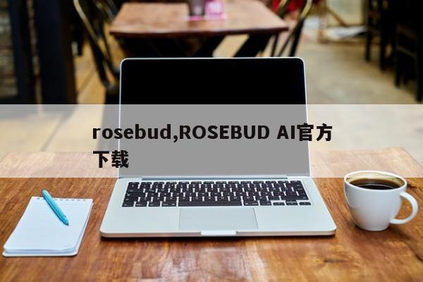rosebud,ROSEBUD AI官方下载