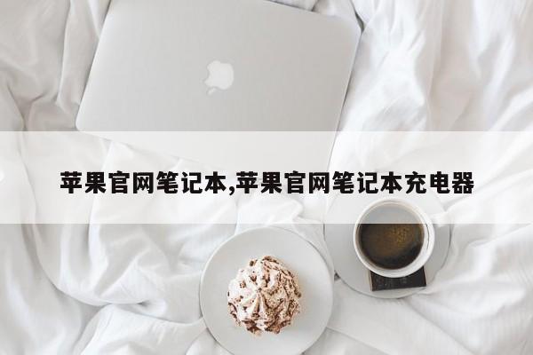 苹果官网笔记本,苹果官网笔记本充电器