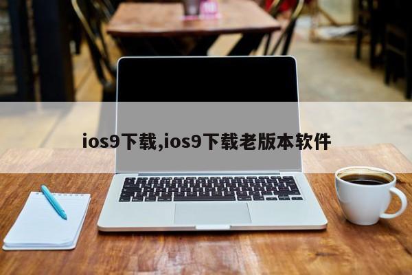 ios9下载,ios9下载老版本软件