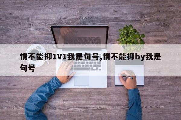 情不能抑1V1我是句号,情不能抑by我是句号