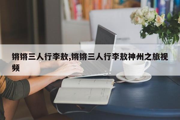 锵锵三人行李敖,锵锵三人行李敖神州之旅视频