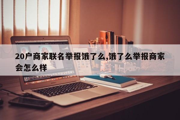20户商家联名举报饿了么,饿了么举报商家会怎么样