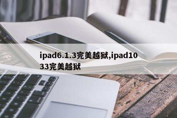 ipad6.1.3完美越狱,ipad1033完美越狱