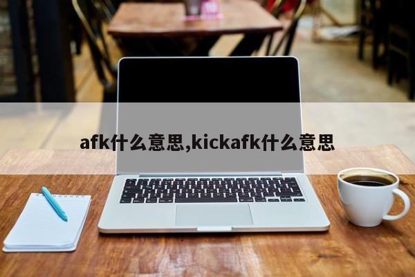 afk什么意思,kickafk什么意思