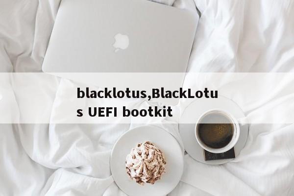 blacklotus,BlackLotus UEFI bootkit