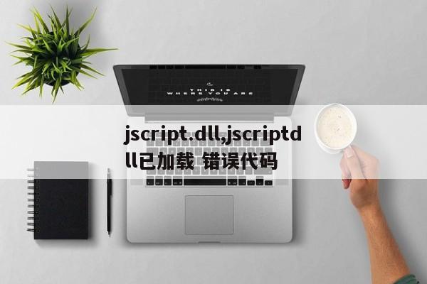 jscript.dll,jscriptdll已加载 错误代码