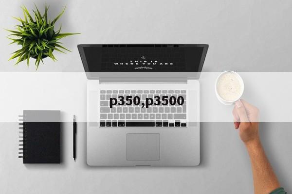 p350,p3500