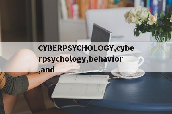 CYBERPSYCHOLOGY,cyberpsychology,behavior,and