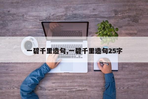 一碧千里造句,一碧千里造句25字