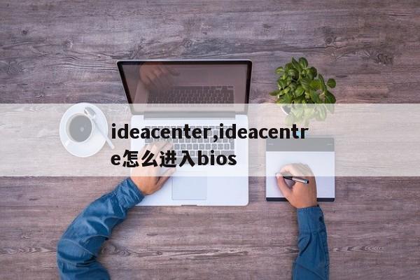 ideacenter,ideacentre怎么进入bios