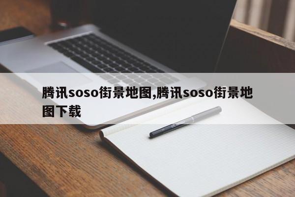 腾讯soso街景地图,腾讯soso街景地图下载