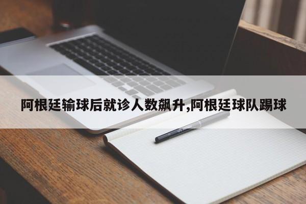 阿根廷输球后就诊人数飙升,阿根廷球队踢球